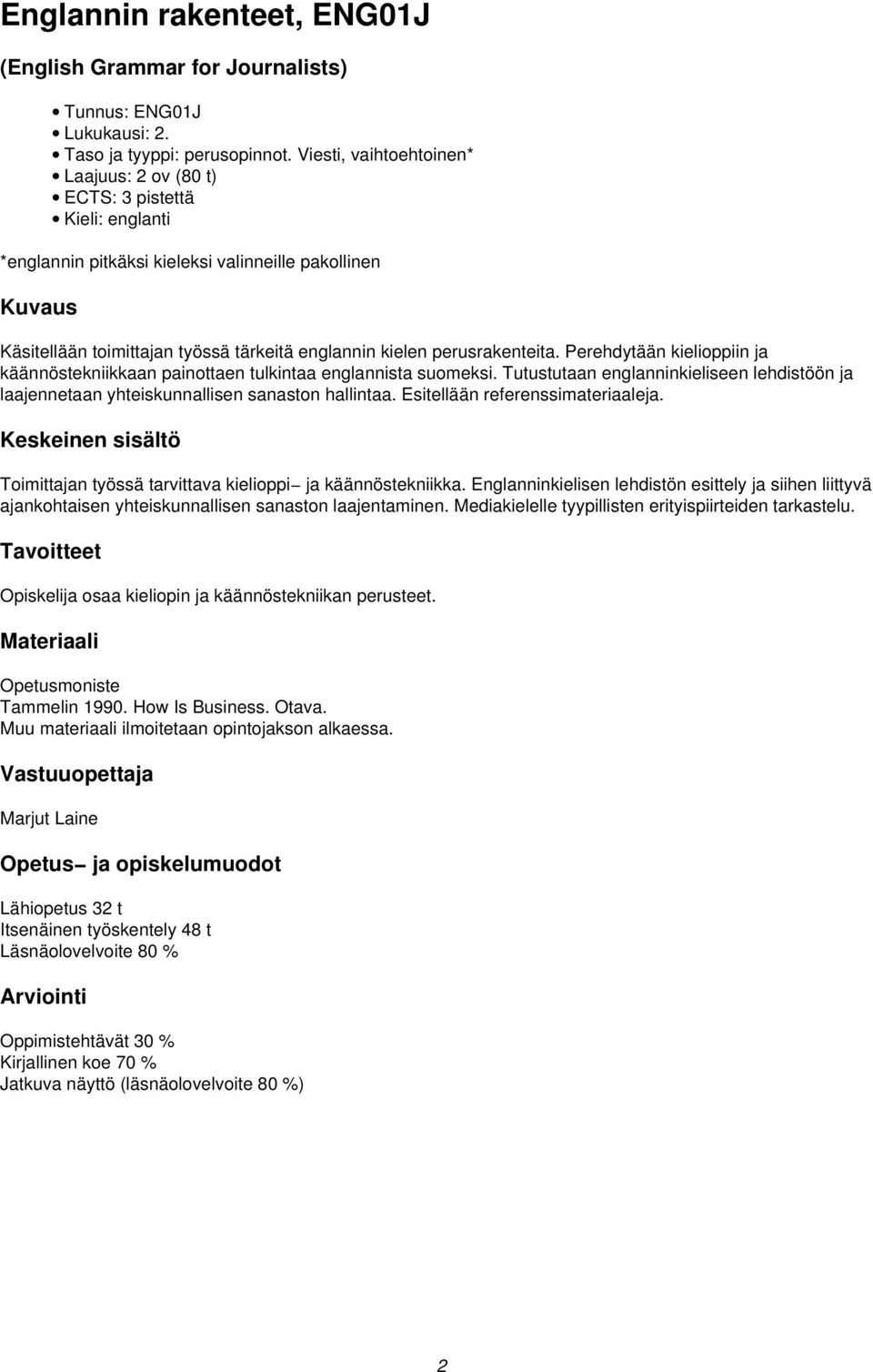 perusrakenteita. Perehdytään kielioppiin ja käännöstekniikkaan painottaen tulkintaa englannista suomeksi.