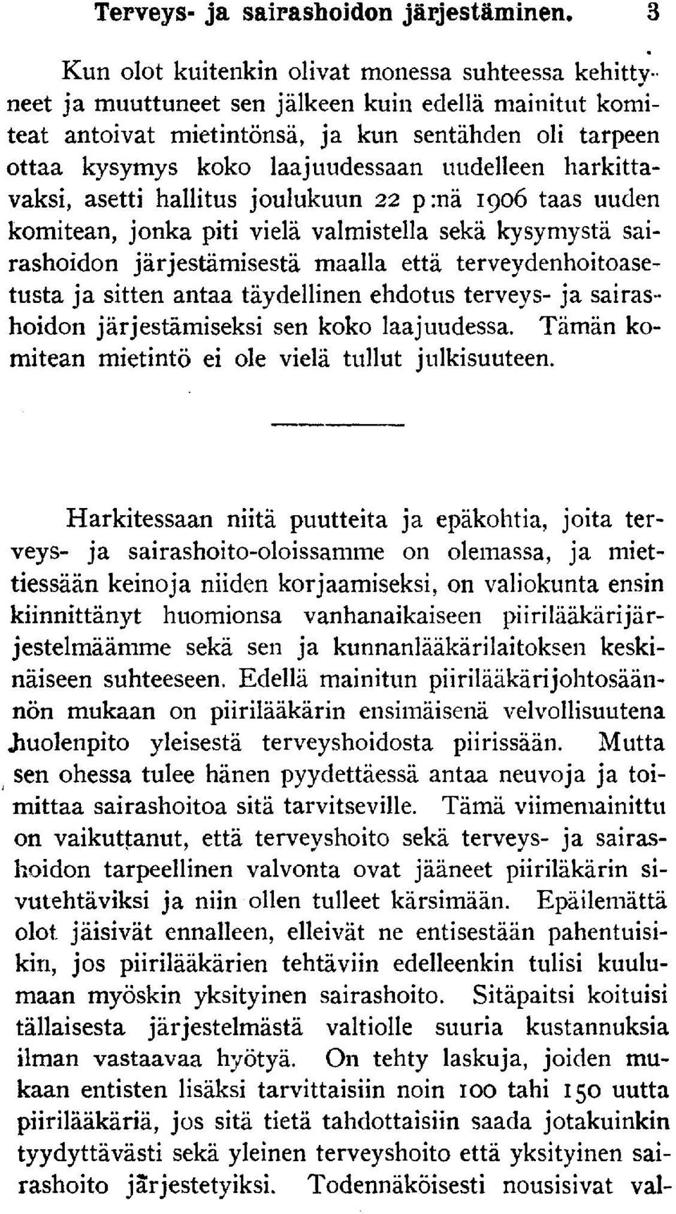 uudelleen harkittavaksi, asetti hallitus joulukuun 22 p:nä 1906 taas uuden komitean, jonka piti vielä valmistella sekä kysymystä sairashoidon järjestämisestä maalla että terveydenhoitoasetusta ja