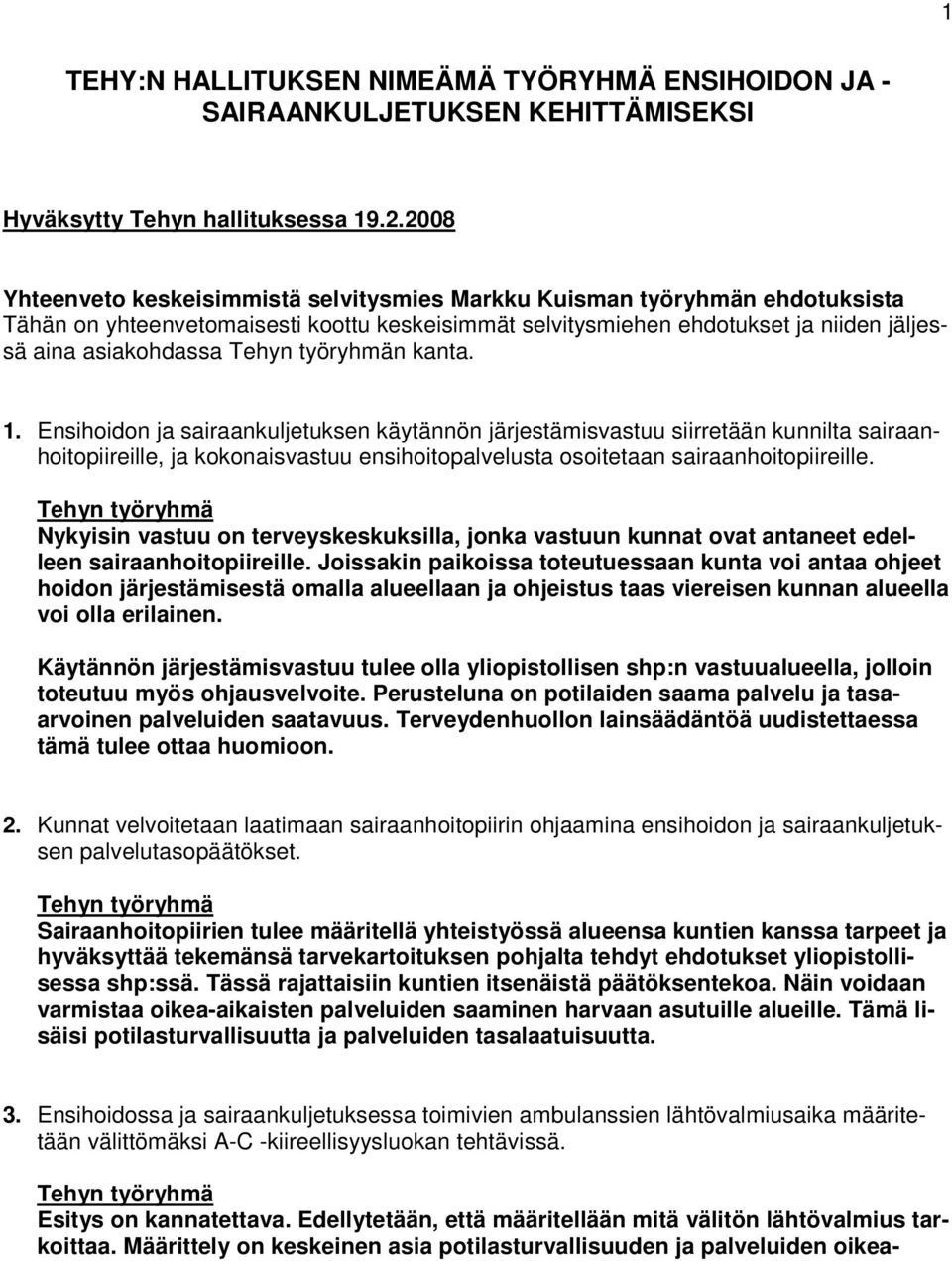 kanta. 1. Ensihoidon ja sairaankuljetuksen käytännön järjestämisvastuu siirretään kunnilta sairaanhoitopiireille, ja kokonaisvastuu ensihoitopalvelusta osoitetaan sairaanhoitopiireille.