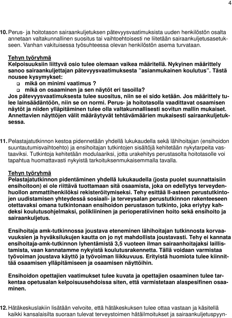 Nykyinen määrittely sanoo sairaankuljettajan pätevyysvaatimuksesta asianmukainen koulutus. Tästä nousee kysymykset: mikä on minimi vaatimus? mikä on osaaminen ja sen näytöt eri tasoilla?