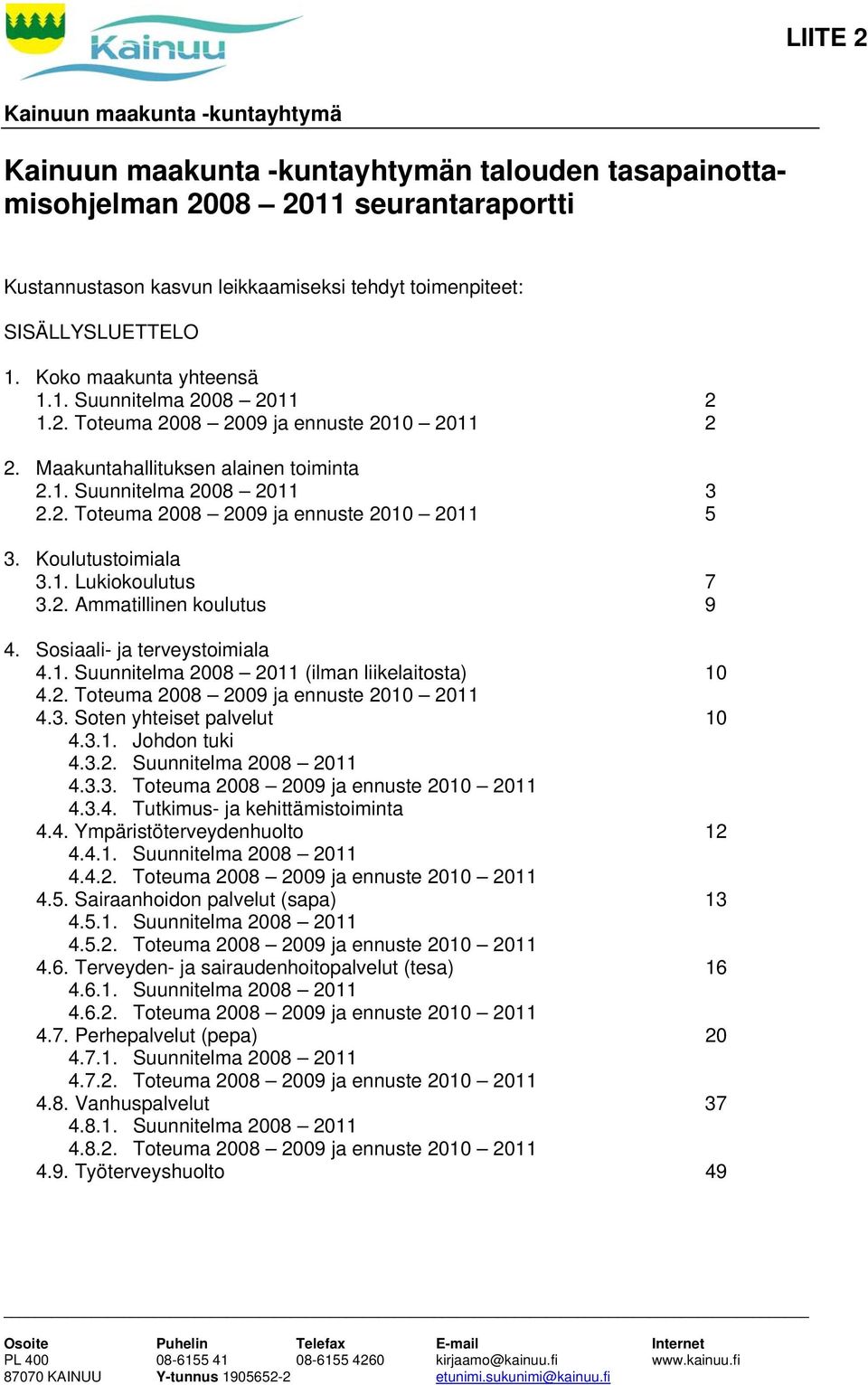 Koulutustoimiala 3.1. Lukiokoulutus 7 3.2. Ammatillinen koulutus 9 4. Sosiaali- ja terveystoimiala 4.1. Suunnitelma 2008 2011 (ilman liikelaitosta) 10 4.2. Toteuma 2008 2009 ja ennuste 2010 2011 4.3. Soten yhteiset palvelut 10 4.