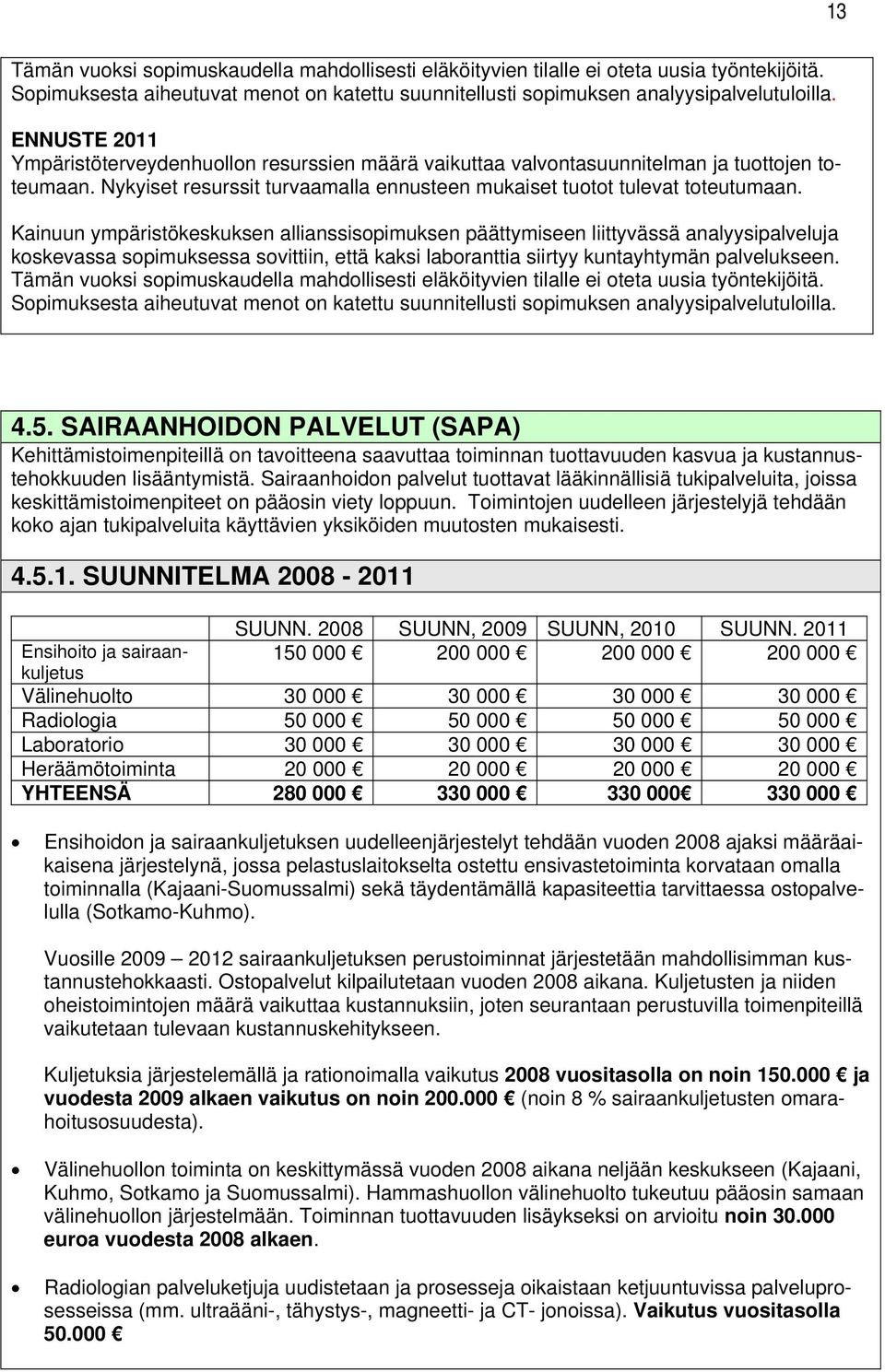 Kainuun ympäristökeskuksen allianssisopimuksen päättymiseen liittyvässä analyysipalveluja koskevassa sopimuksessa sovittiin, että kaksi laboranttia siirtyy kuntayhtymän palvelukseen.