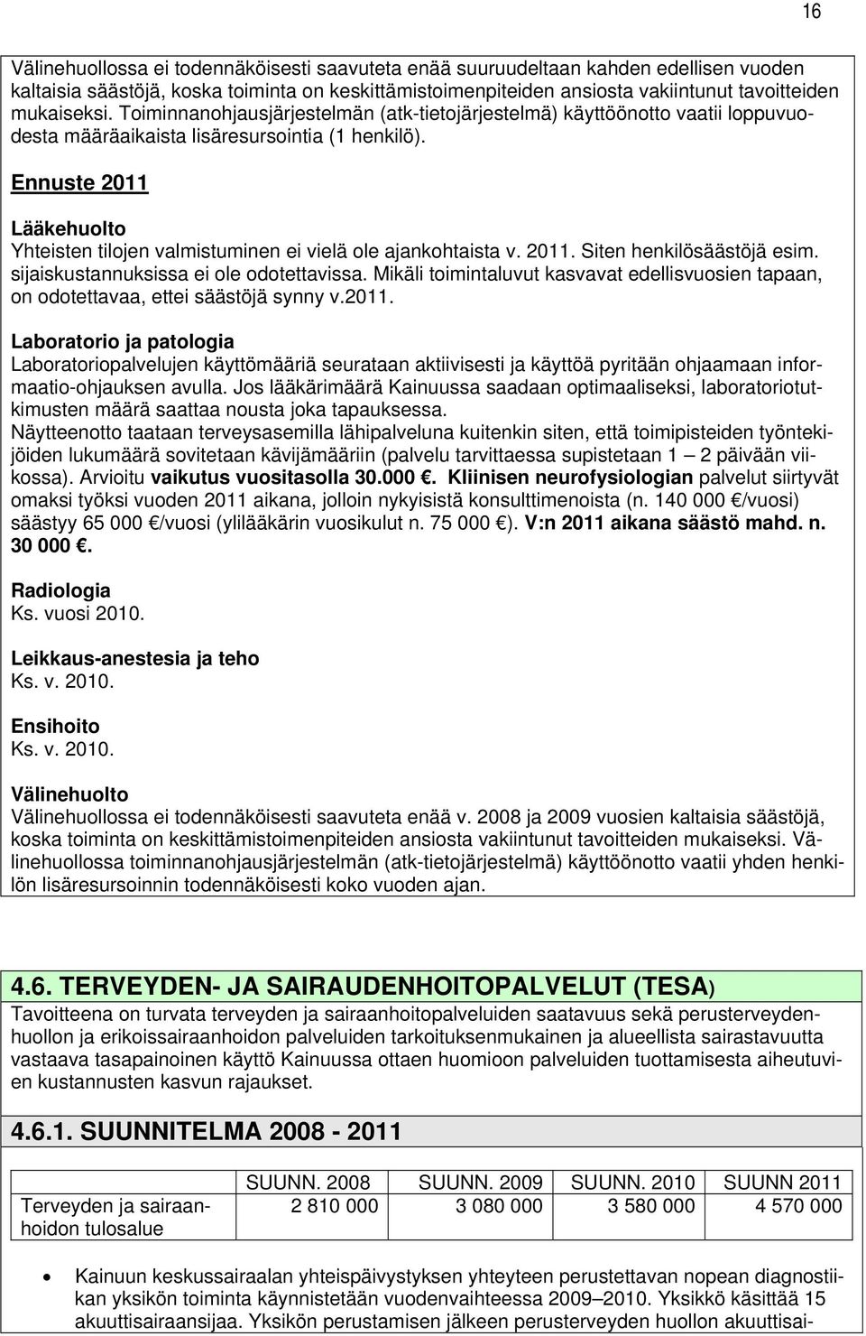 Ennuste 2011 Lääkehuolto Yhteisten tilojen valmistuminen ei vielä ole ajankohtaista v. 2011. Siten henkilösäästöjä esim. sijaiskustannuksissa ei ole odotettavissa.