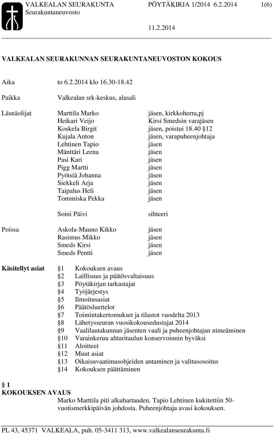 40 12 Kujala Anton, varapuheenjohtaja Lehtinen Tapio Mänttäri Leena Pasi Kari Pigg Martti Pyötsiä Johanna Siekkeli Arja Taipalus Heli Tommiska Pekka Soini Päivi sihteeri Poissa Askola-Mauno Kikko