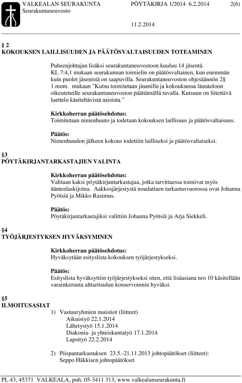 mukaan Kutsu toimitetaan ille ja kokouksessa läsnäoloon oikeutetuille seurakuntaneuvoston päättämällä tavalla. Kutsuun on liitettävä luettelo käsiteltävistä asioista.