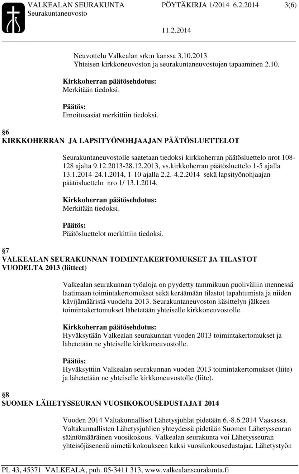 kirkkoherran päätösluettelo 1-5 ajalla 13.1.2014-24.1.2014, 1-10 ajalla 2.2.-4.2.2014 sekä lapsityönohjaajan päätösluettelo nro 1/ 13.1.2014. Merkitään tiedoksi. Päätösluettelot merkittiin tiedoksi.