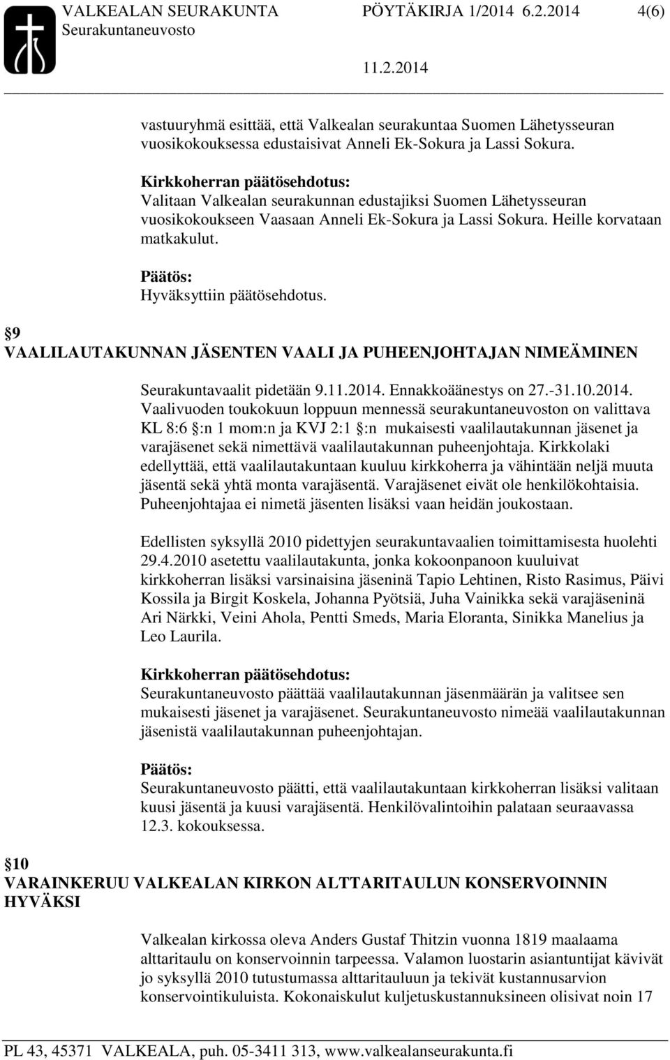 9 VAALILAUTAKUNNAN JÄSENTEN VAALI JA PUHEENJOHTAJAN NIMEÄMINEN Seurakuntavaalit pidetään 9.11.2014.