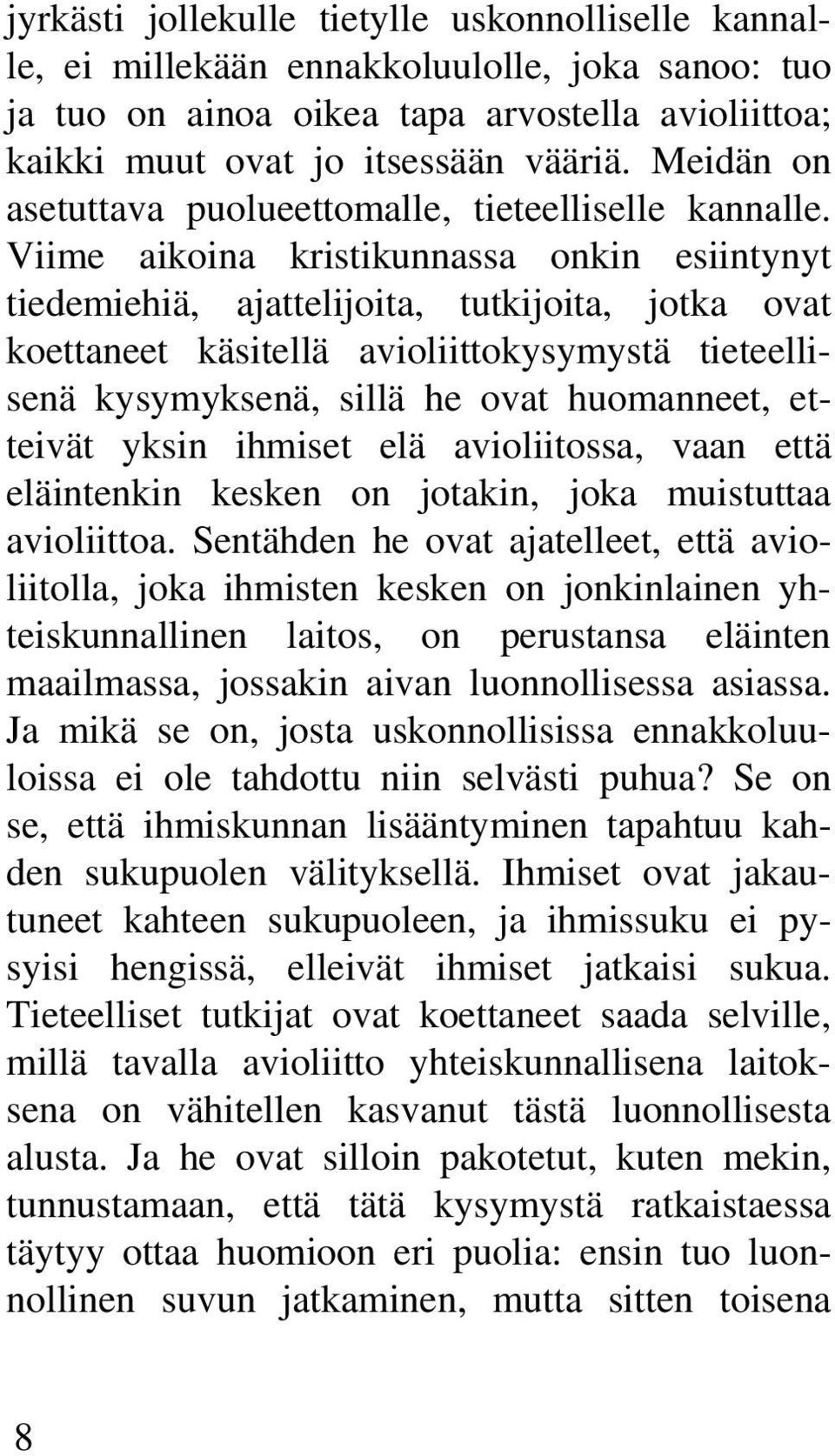 Viime aikoina kristikunnassa onkin esiintynyt tiedemiehiä, ajattelijoita, tutkijoita, jotka ovat koettaneet käsitellä avioliittokysymystä tieteellisenä kysymyksenä, sillä he ovat huomanneet, etteivät