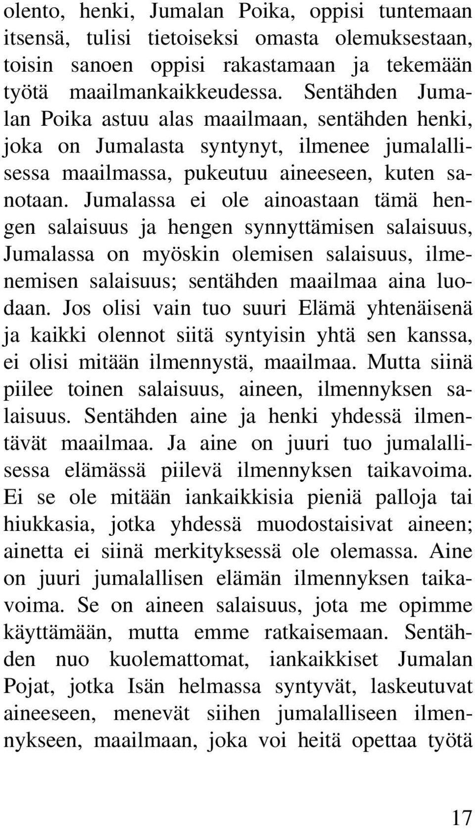 Jumalassa ei ole ainoastaan tämä hengen salaisuus ja hengen synnyttämisen salaisuus, Jumalassa on myöskin olemisen salaisuus, ilmenemisen salaisuus; sentähden maailmaa aina luodaan.