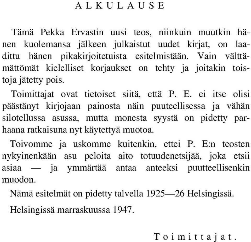 ei itse olisi päästänyt kirjojaan painosta näin puuteellisessa ja vähän silotellussa asussa, mutta monesta syystä on pidetty parhaana ratkaisuna nyt käytettyä muotoa.