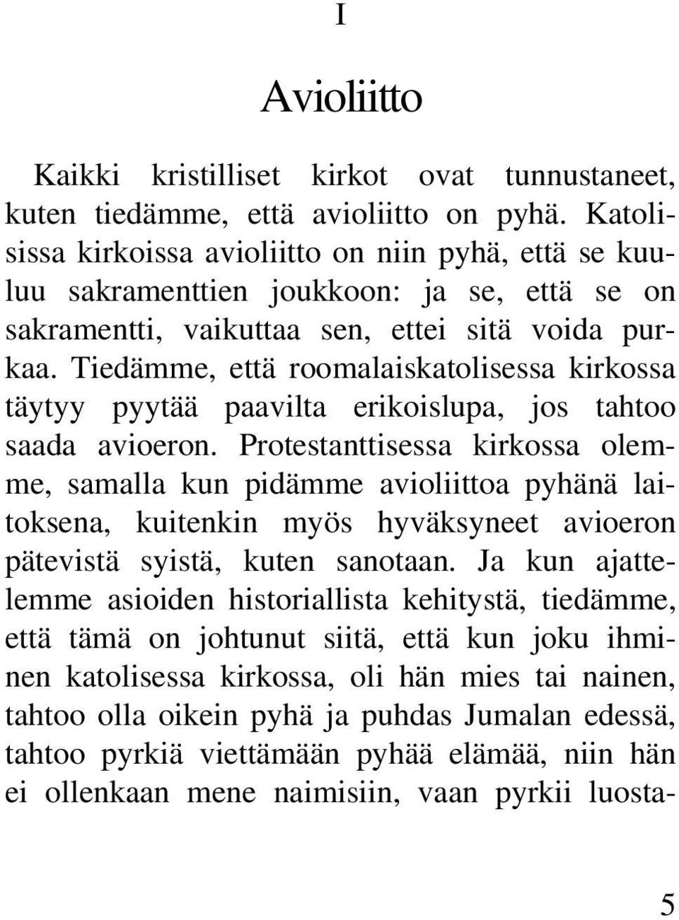 Tiedämme, että roomalaiskatolisessa kirkossa täytyy pyytää paavilta erikoislupa, jos tahtoo saada avioeron.