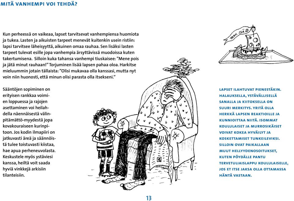 Sen lisäksi lasten tarpeet tulevat esille jopa vanhempia ärsyttävissä muodoissa kuten takertumisena. Silloin kuka tahansa vanhempi tiuskaisee: Mene pois ja jätä minut rauhaan!