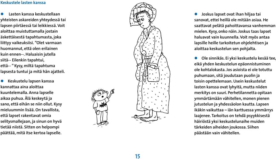 Haluaisin jutella siitä-- Eilenkin tapahtui, että-- Kysy, miltä tapahtuma lapsesta tuntui ja mitä hän ajatteli. Keskustelu lapsen kanssa kannattaa aina aloittaa kuuntelemalla.