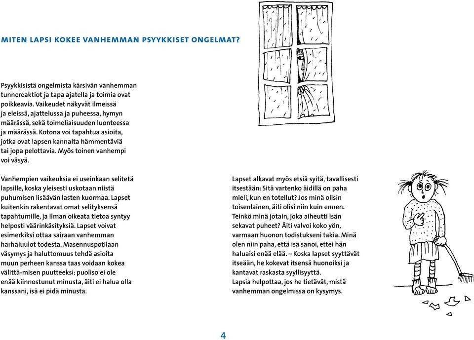 Kotona voi tapahtua asioita, jotka ovat lapsen kannalta hämmentäviä tai jopa pelottavia. Myös toinen vanhempi voi väsyä.