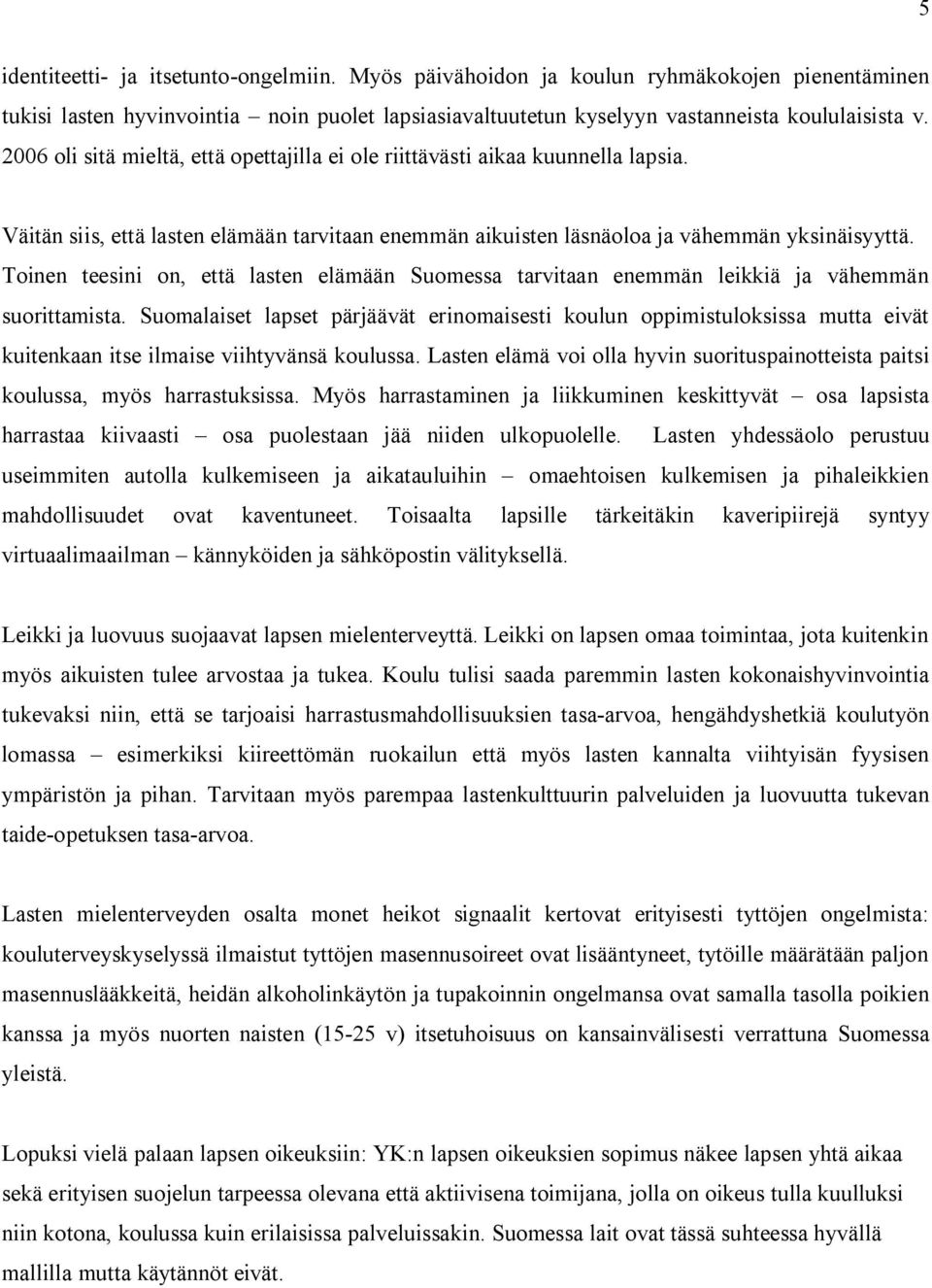 Toinen teesini on, että lasten elämään Suomessa tarvitaan enemmän leikkiä ja vähemmän suorittamista.