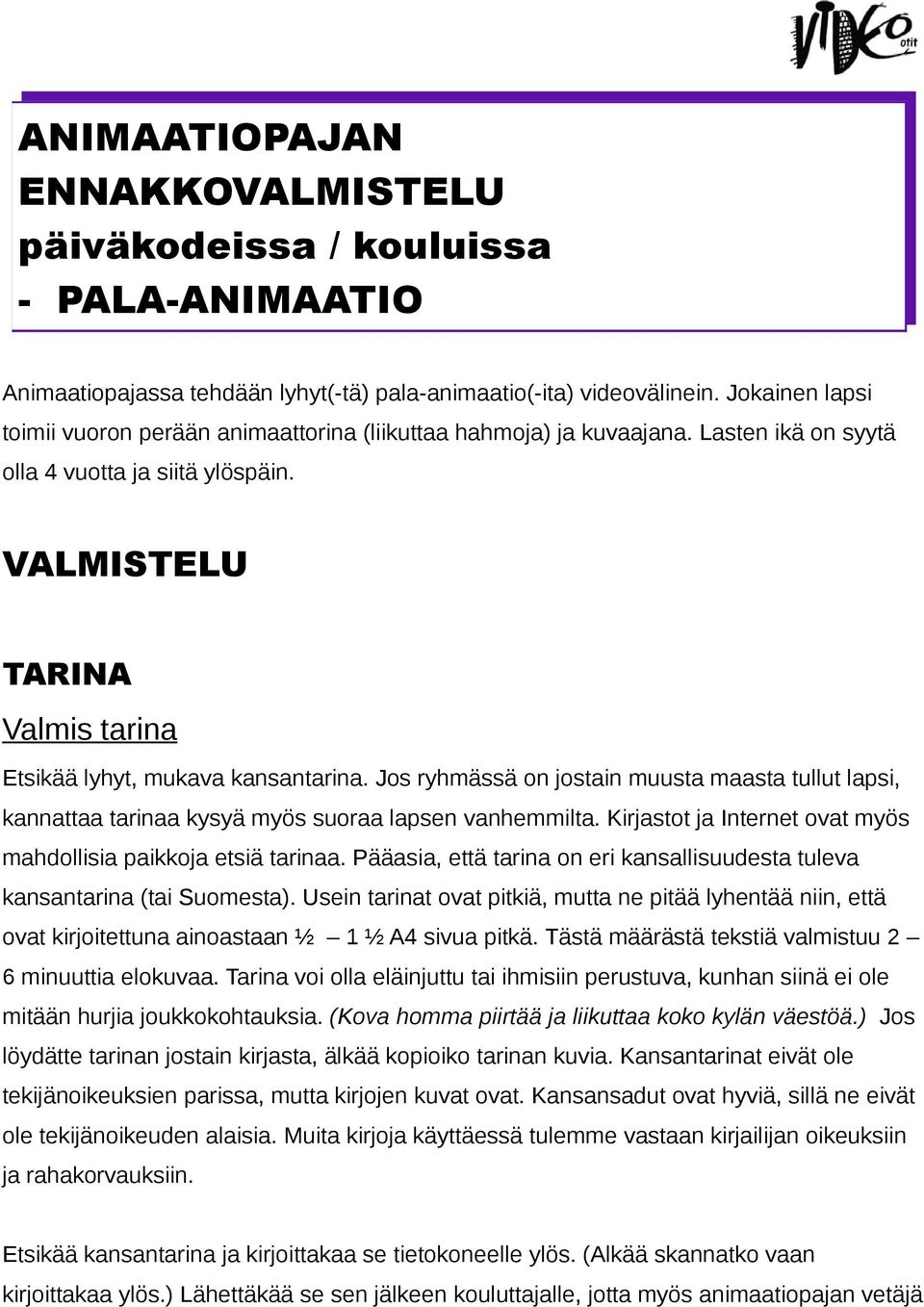 VALMISTELU TARINA Valmis tarina Etsikää lyhyt, mukava kansantarina. Jos ryhmässä on jostain muusta maasta tullut lapsi, kannattaa tarinaa kysyä myös suoraa lapsen vanhemmilta.