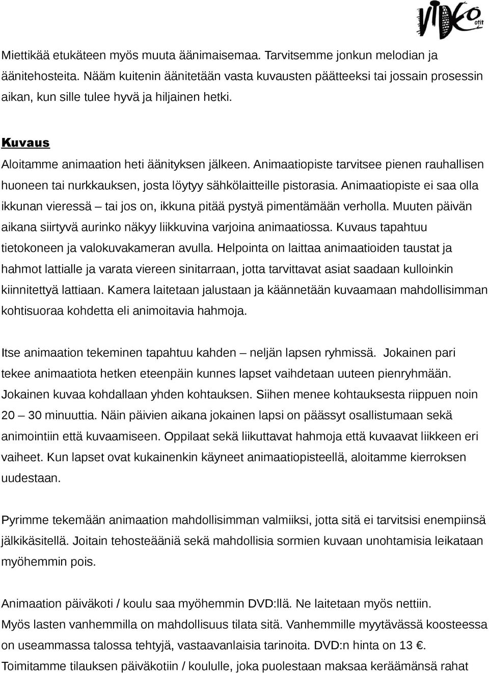 Animaatiopiste tarvitsee pienen rauhallisen huoneen tai nurkkauksen, josta löytyy sähkölaitteille pistorasia.