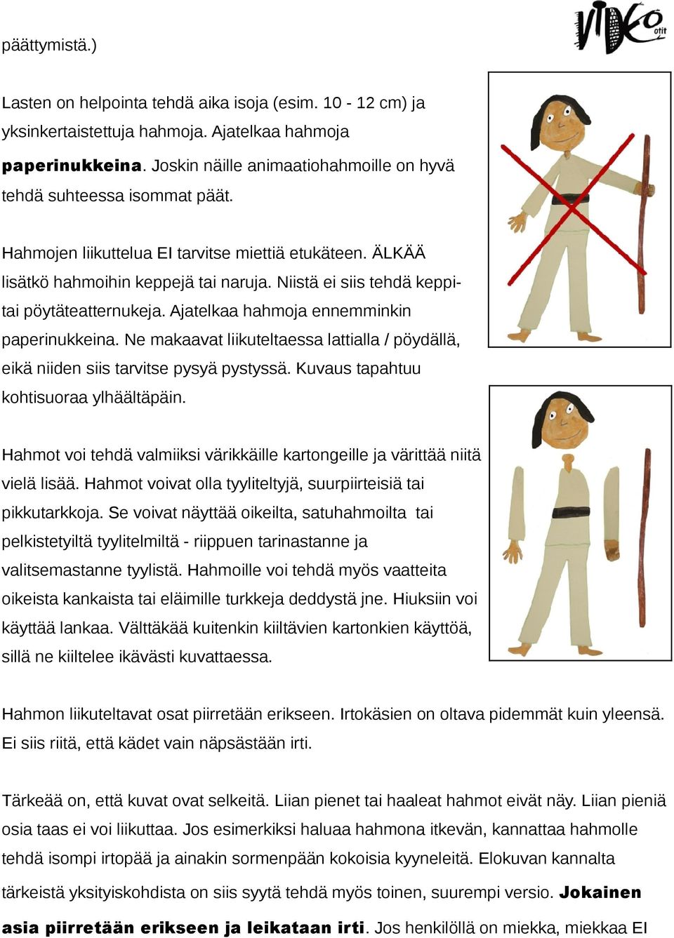 Niistä ei siis tehdä keppitai pöytäteatternukeja. Ajatelkaa hahmoja ennemminkin paperinukkeina. Ne makaavat liikuteltaessa lattialla / pöydällä, eikä niiden siis tarvitse pysyä pystyssä.