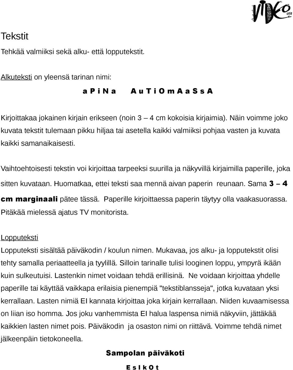 Vaihtoehtoisesti tekstin voi kirjoittaa tarpeeksi suurilla ja näkyvillä kirjaimilla paperille, joka sitten kuvataan. Huomatkaa, ettei teksti saa mennä aivan paperin reunaan.