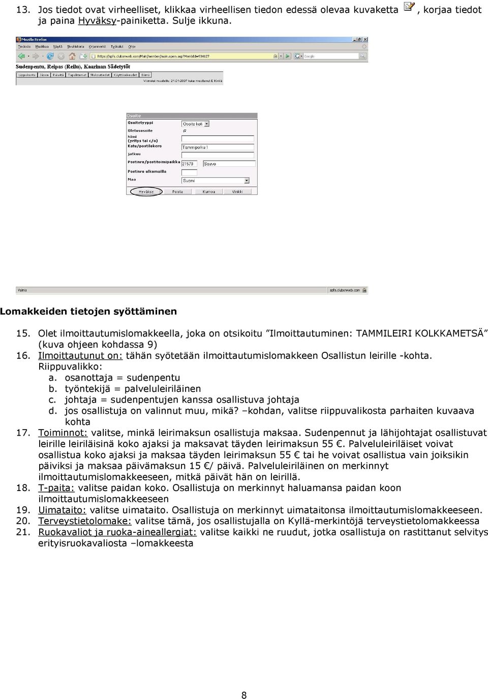 Ilmoittautunut on: tähän syötetään ilmoittautumislomakkeen Osallistun leirille -kohta. Riippuvalikko: a. osanottaja = sudenpentu b. työntekijä = palveluleiriläinen c.
