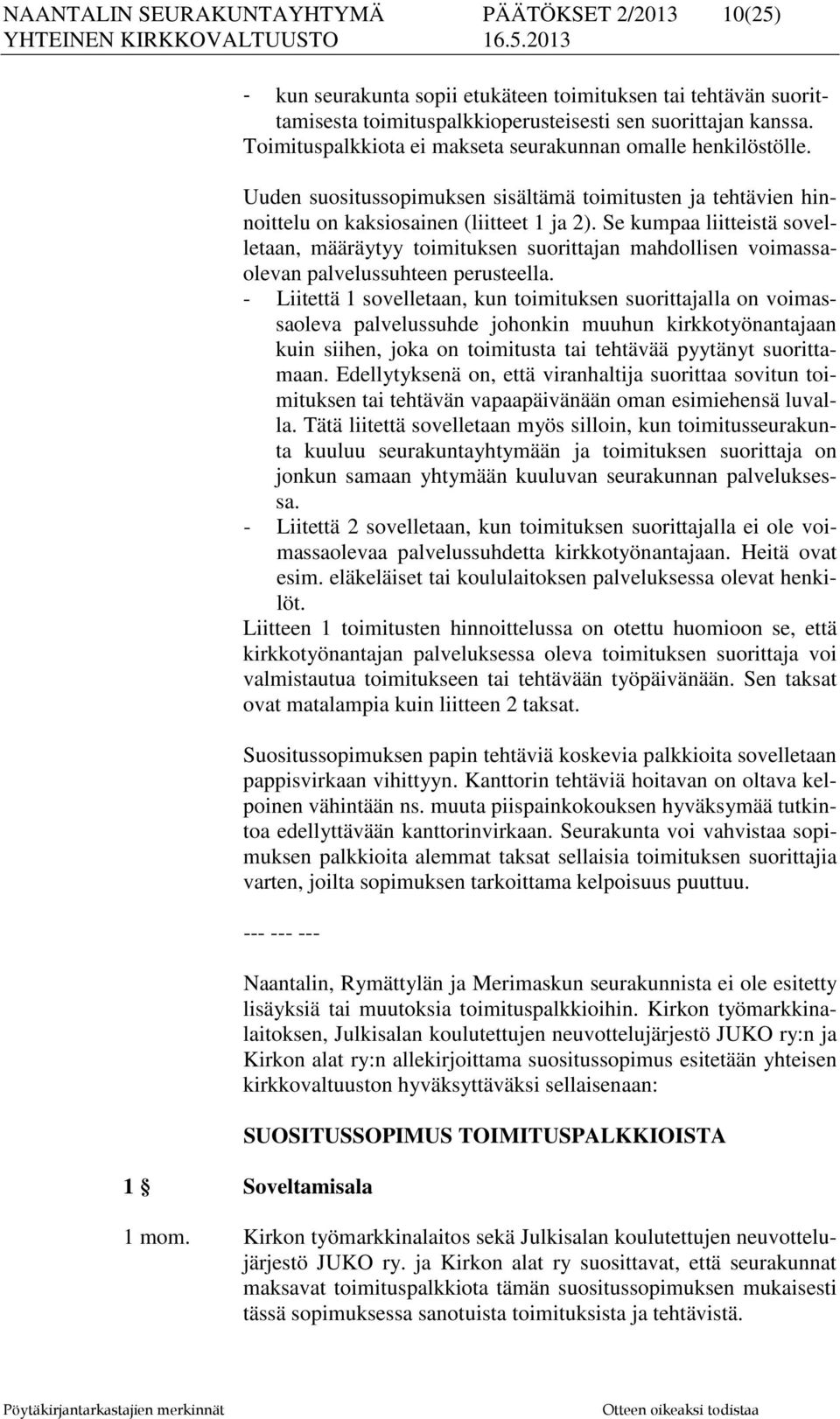 Se kumpaa liitteistä sovelletaan, määräytyy toimituksen suorittajan mahdollisen voimassaolevan palvelussuhteen perusteella.