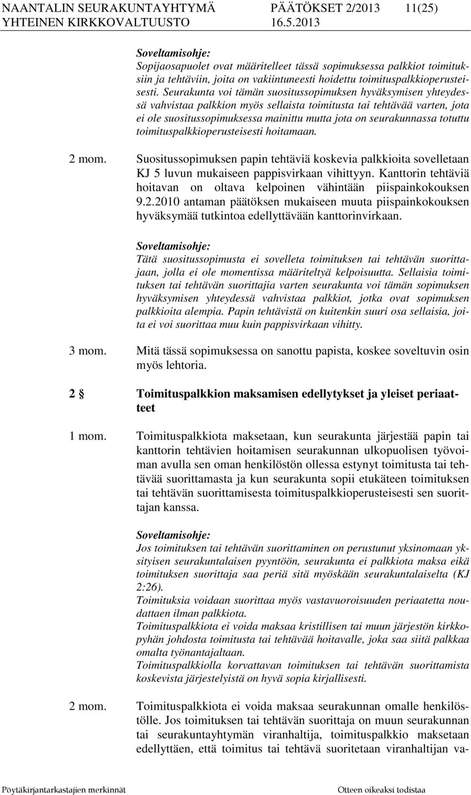 Seurakunta voi tämän suositussopimuksen hyväksymisen yhteydessä vahvistaa palkkion myös sellaista toimitusta tai tehtävää varten, jota ei ole suositussopimuksessa mainittu mutta jota on seurakunnassa