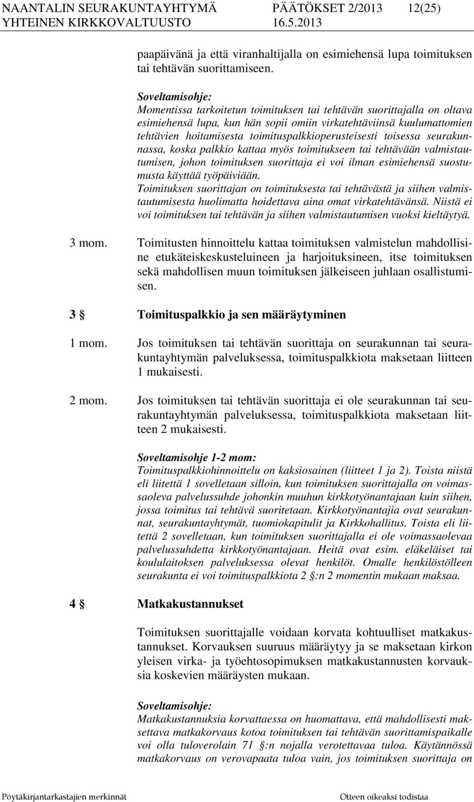 toimituspalkkioperusteisesti toisessa seurakunnassa, koska palkkio kattaa myös toimitukseen tai tehtävään valmistautumisen, johon toimituksen suorittaja ei voi ilman esimiehensä suostumusta käyttää