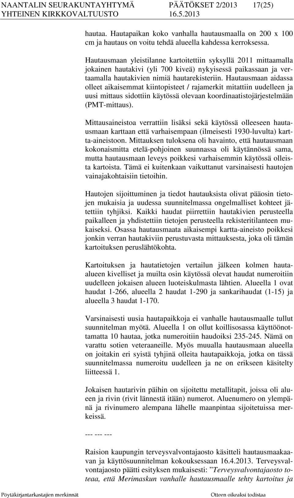 Hautausmaan aidassa olleet aikaisemmat kiintopisteet / rajamerkit mitattiin uudelleen ja uusi mittaus sidottiin käytössä olevaan koordinaatistojärjestelmään (PMT-mittaus).