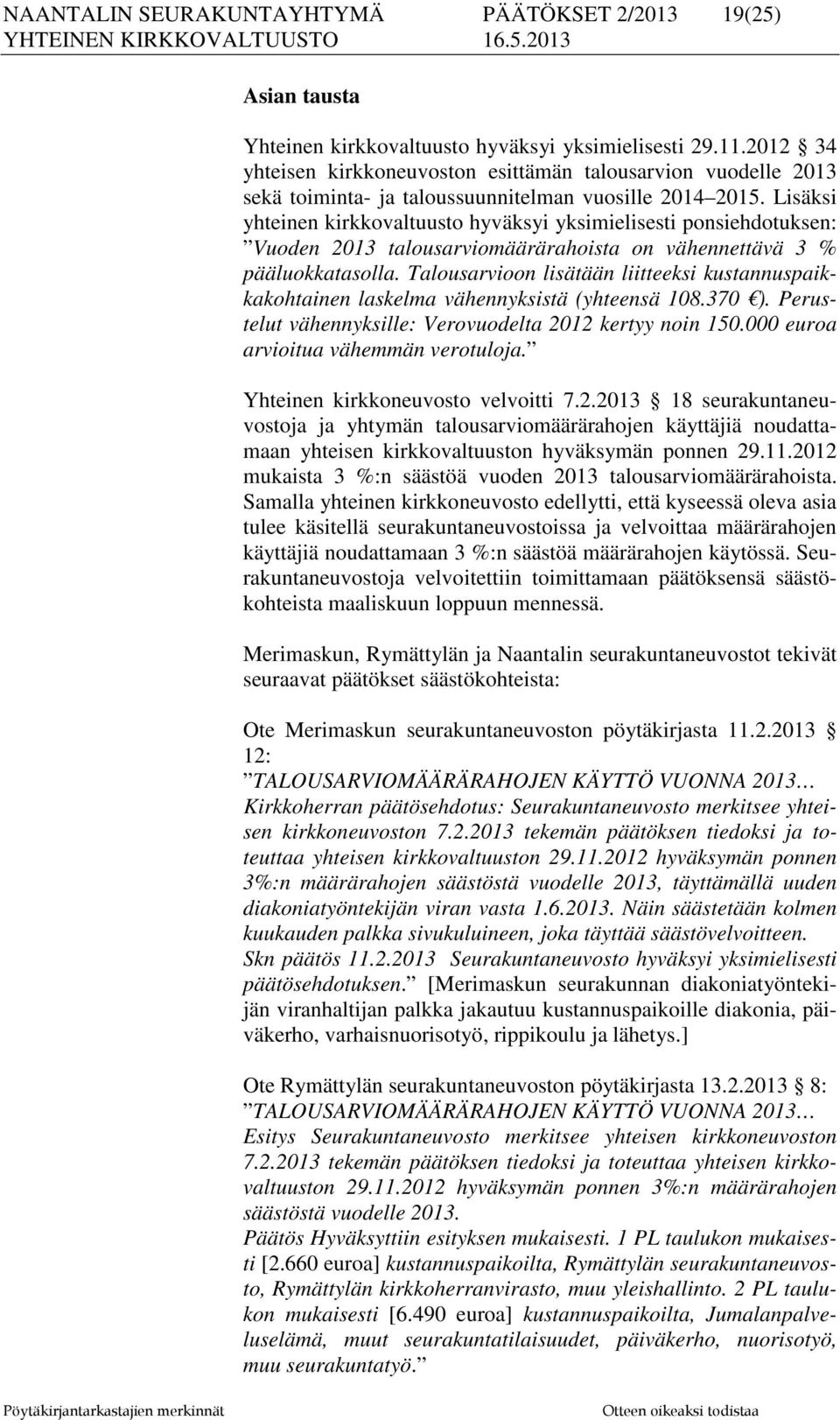 Lisäksi yhteinen kirkkovaltuusto hyväksyi yksimielisesti ponsiehdotuksen: Vuoden 2013 talousarviomäärärahoista on vähennettävä 3 % pääluokkatasolla.