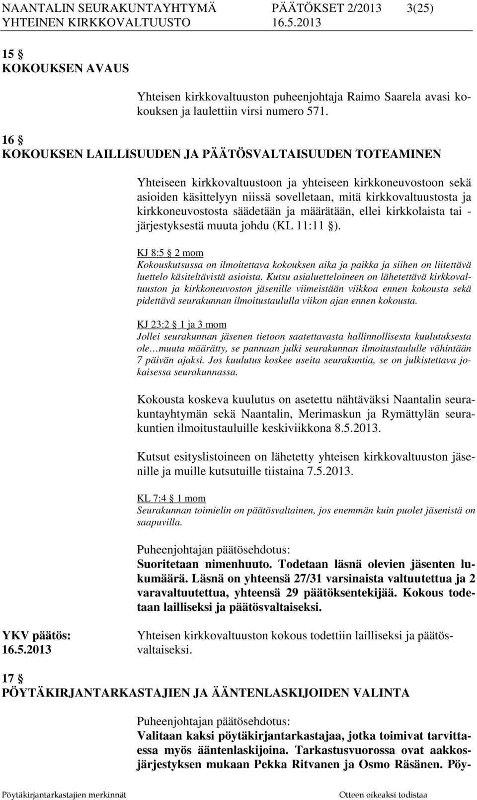 kirkkoneuvostosta säädetään ja määrätään, ellei kirkkolaista tai - järjestyksestä muuta johdu (KL 11:11 ).