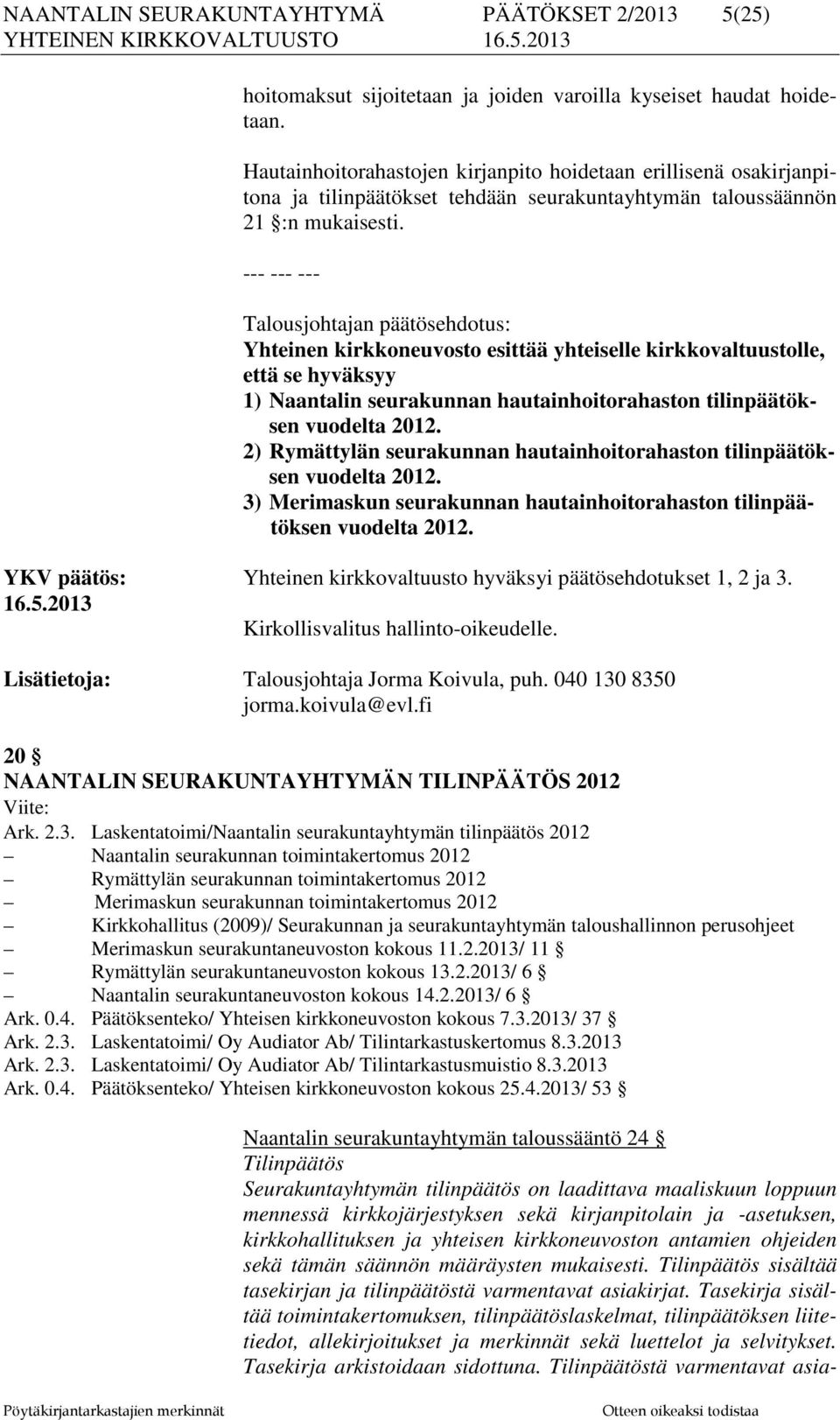 Talousjohtajan päätösehdotus: Yhteinen kirkkoneuvosto esittää yhteiselle kirkkovaltuustolle, että se hyväksyy 1) Naantalin seurakunnan hautainhoitorahaston tilinpäätöksen vuodelta 2012.