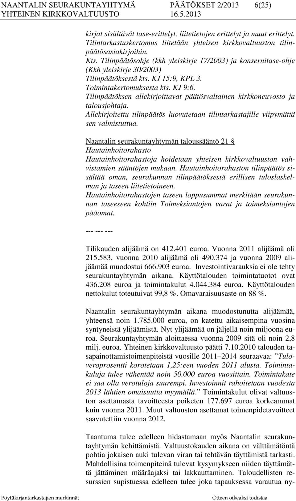 KJ 15:9, KPL 3. Toimintakertomuksesta kts. KJ 9:6. Tilinpäätöksen allekirjoittavat päätösvaltainen kirkkoneuvosto ja talousjohtaja.