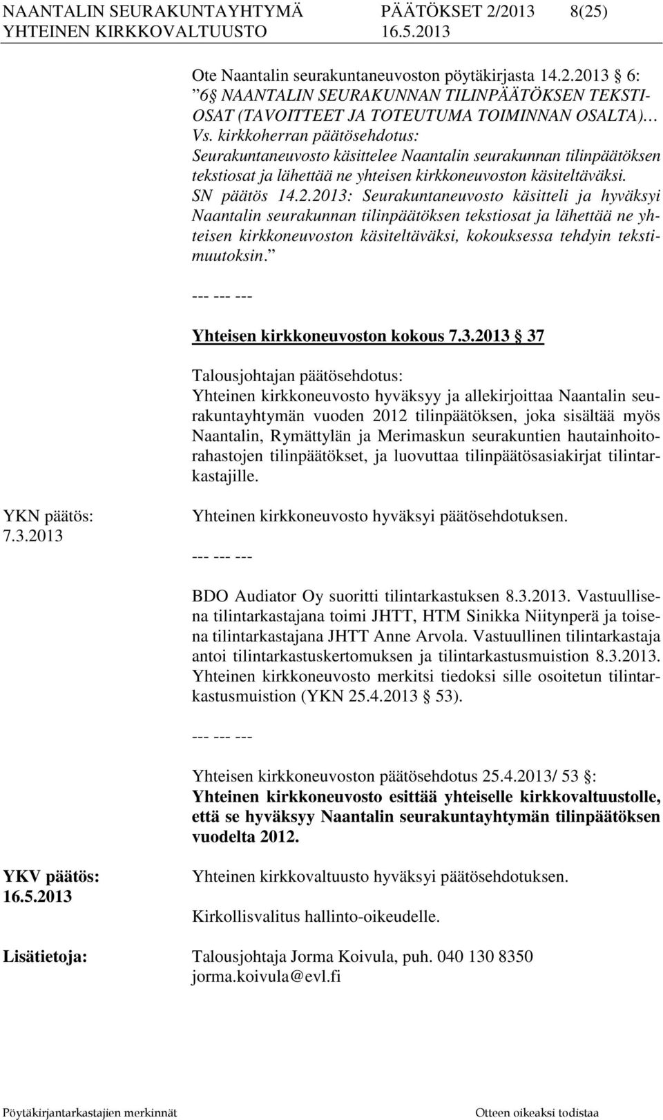 2013: Seurakuntaneuvosto käsitteli ja hyväksyi Naantalin seurakunnan tilinpäätöksen tekstiosat ja lähettää ne yhteisen kirkkoneuvoston käsiteltäväksi, kokouksessa tehdyin tekstimuutoksin.