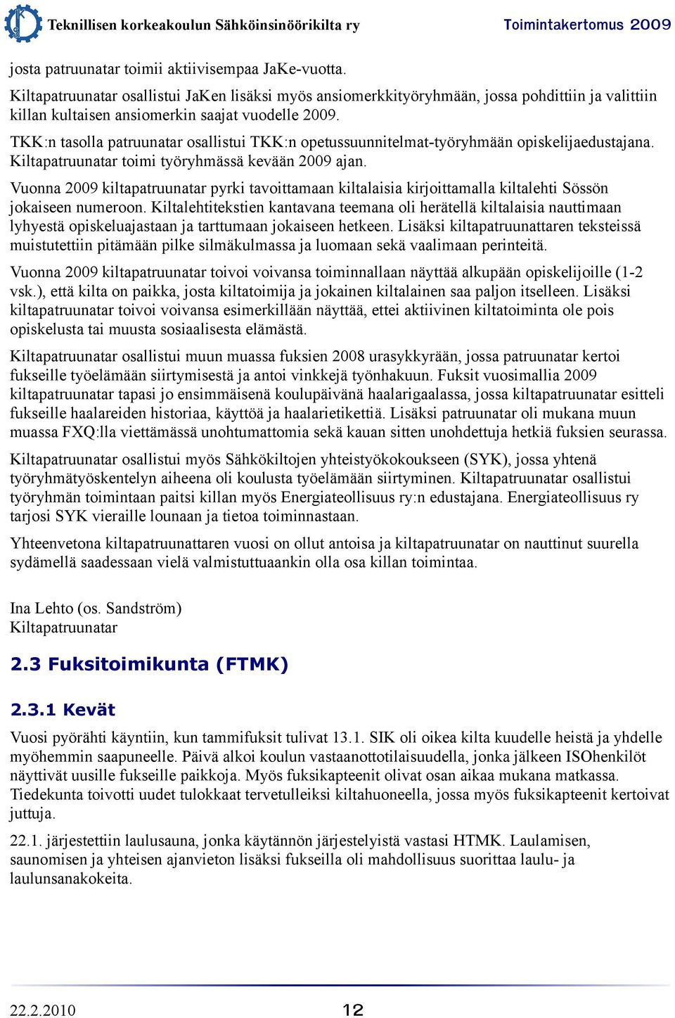 TKK:n tasolla patruunatar osallistui TKK:n opetussuunnitelmat-työryhmään opiskelijaedustajana. Kiltapatruunatar toimi työryhmässä kevään 2009 ajan.