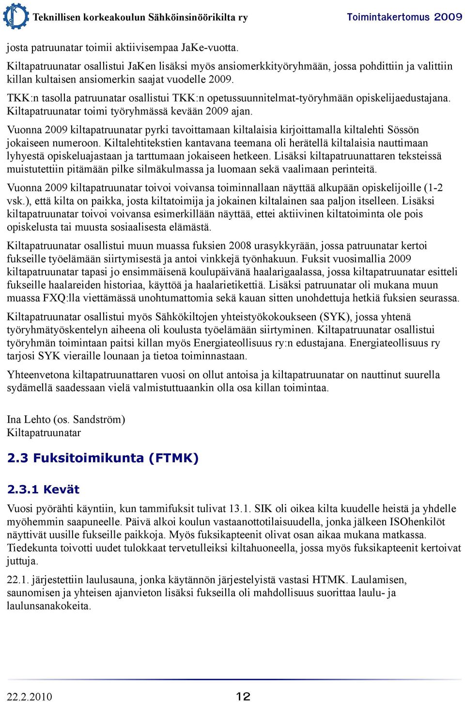 TKK:n tasolla patruunatar osallistui TKK:n opetussuunnitelmat-työryhmään opiskelijaedustajana. Kiltapatruunatar toimi työryhmässä kevään 2009 ajan.