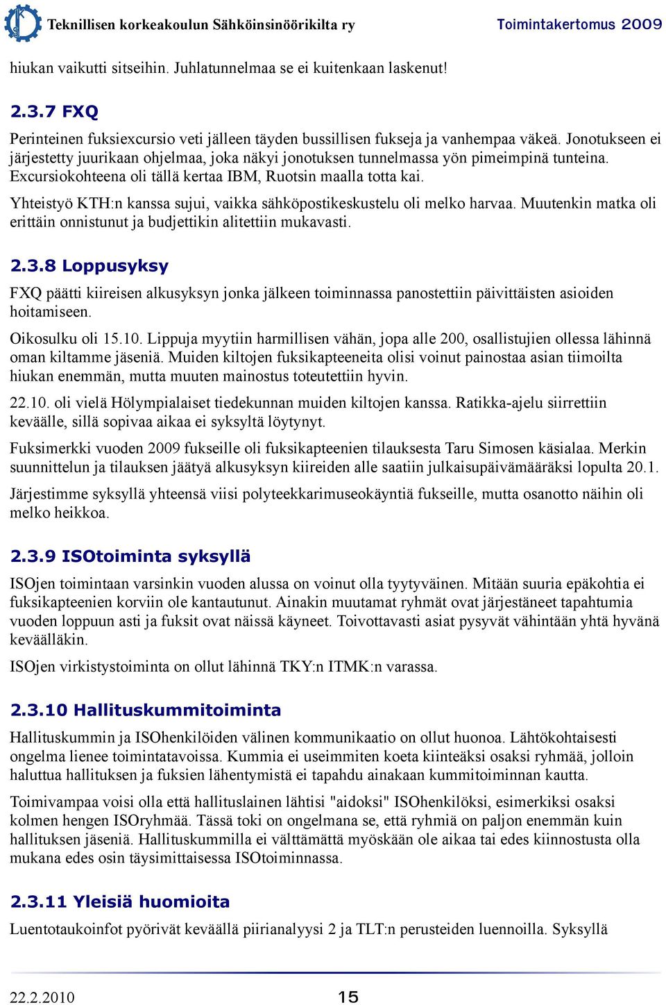 Yhteistyö KTH:n kanssa sujui, vaikka sähköpostikeskustelu oli melko harvaa. Muutenkin matka oli erittäin onnistunut ja budjettikin alitettiin mukavasti. 2.3.