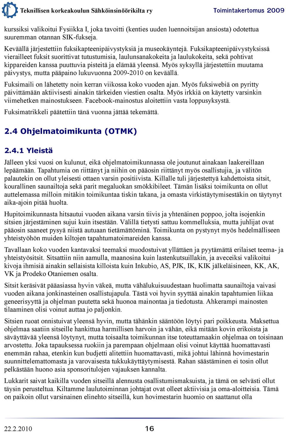 Myös syksyllä järjestettiin muutama päivystys, mutta pääpaino lukuvuonna 2009-2010 on keväällä. Fuksimaili on lähetetty noin kerran viikossa koko vuoden ajan.