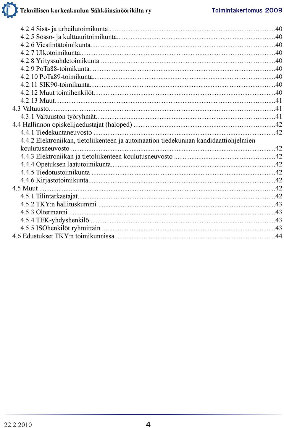 ..42 4.4.2 Elektroniikan, tietoliikenteen ja automaation tiedekunnan kandidaattiohjelmien koulutusneuvosto...42 4.4.3 Elektroniikan ja tietoliikenteen koulutusneuvosto...42 4.4.4 Opetuksen laatutoimikunta.