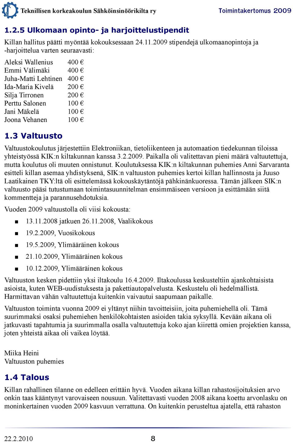 400 400 200 200 100 100 100 1.3 Valtuusto Valtuustokoulutus järjestettiin Elektroniikan, tietoliikenteen ja automaation tiedekunnan tiloissa yhteistyössä KIK:n kiltakunnan kanssa 3.2.2009.