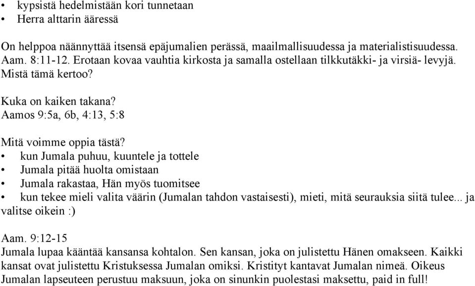 kun Jumala puhuu, kuuntele ja tottele Jumala pitää huolta omistaan Jumala rakastaa, Hän myös tuomitsee kun tekee mieli valita väärin (Jumalan tahdon vastaisesti), mieti, mitä seurauksia siitä tulee.