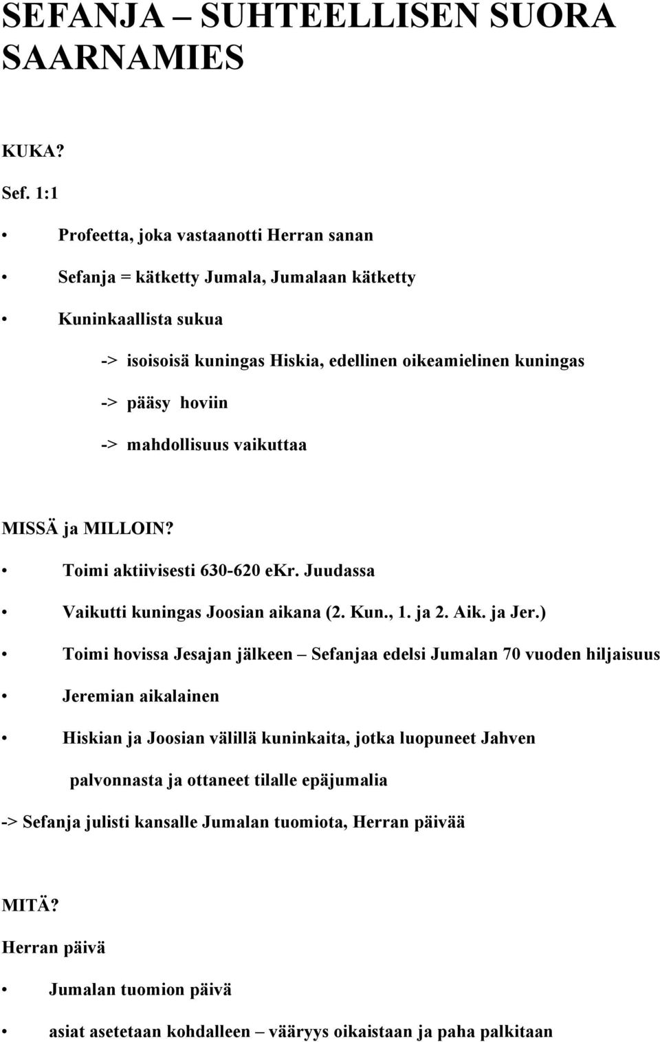 hoviin -> mahdollisuus vaikuttaa MISSÄ ja MILLOIN? Toimi aktiivisesti 630-620 ekr. Juudassa Vaikutti kuningas Joosian aikana (2. Kun., 1. ja 2. Aik. ja Jer.