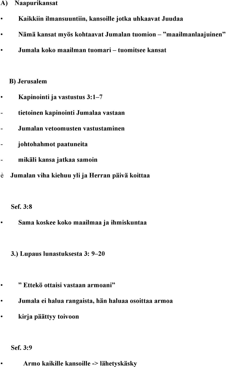 paatuneita - mikäli kansa jatkaa samoin è Jumalan viha kiehuu yli ja Herran päivä koittaa Sef. 3:8 Sama koskee koko maailmaa ja ihmiskuntaa 3.