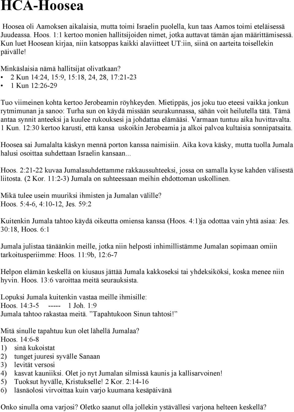 2 Kun 14:24, 15:9, 15:18, 24, 28, 17:21-23 1 Kun 12:26-29 Tuo viimeinen kohta kertoo Jerobeamin röyhkeyden.