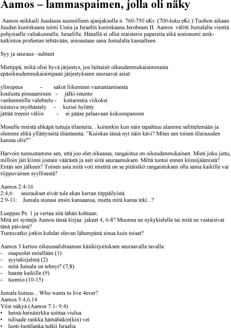 Syy ja seuraus suhteet Mietippä, mikä olisi hyvä järjestys, jos laittaisit oikeudenmukaisimmasta epäoikeudenmukaisimpaan järjestykseen seuraavat asiat: ylinopeus - sakot liikenteen vaarantamisesta