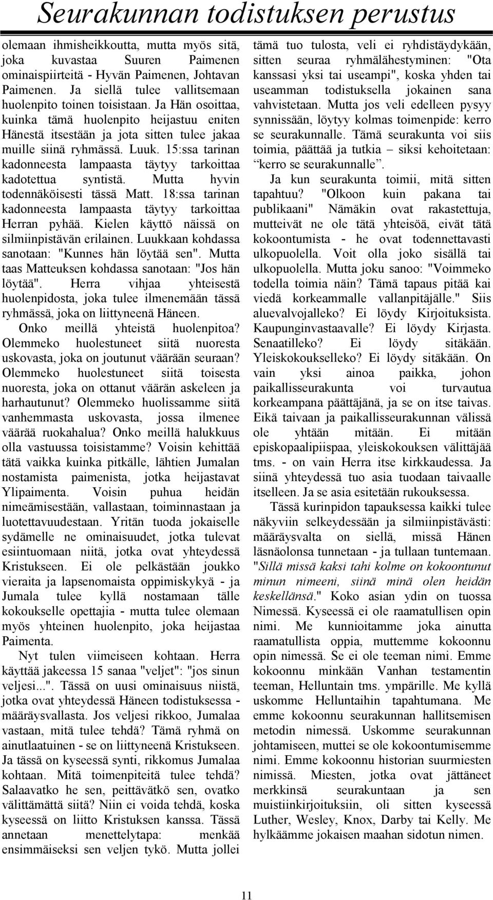 15:ssa tarinan kadonneesta lampaasta täytyy tarkoittaa kadotettua syntistä. Mutta hyvin todennäköisesti tässä Matt. 18:ssa tarinan kadonneesta lampaasta täytyy tarkoittaa Herran pyhää.