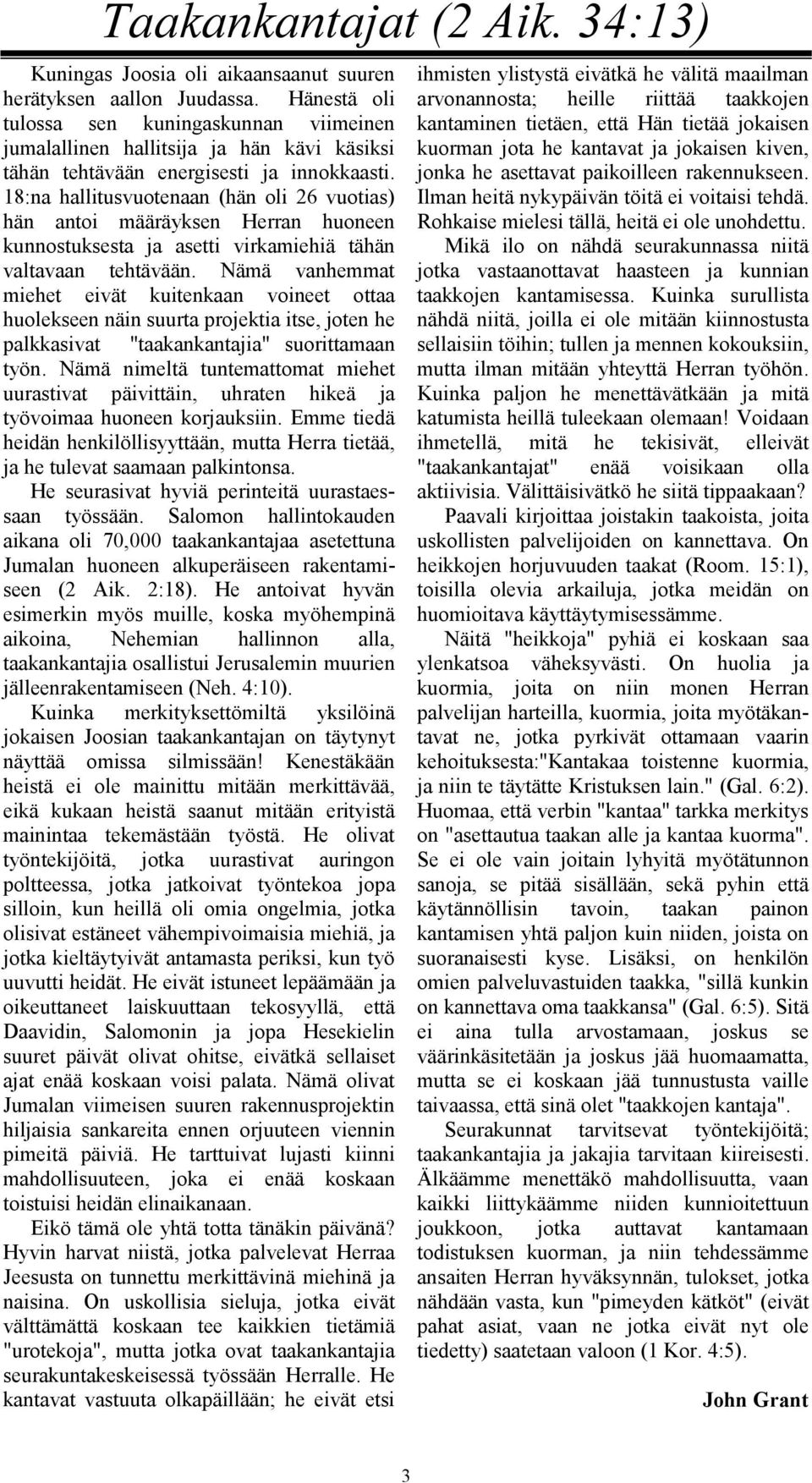 18:na hallitusvuotenaan (hän oli 26 vuotias) hän antoi määräyksen Herran huoneen kunnostuksesta ja asetti virkamiehiä tähän valtavaan tehtävään.