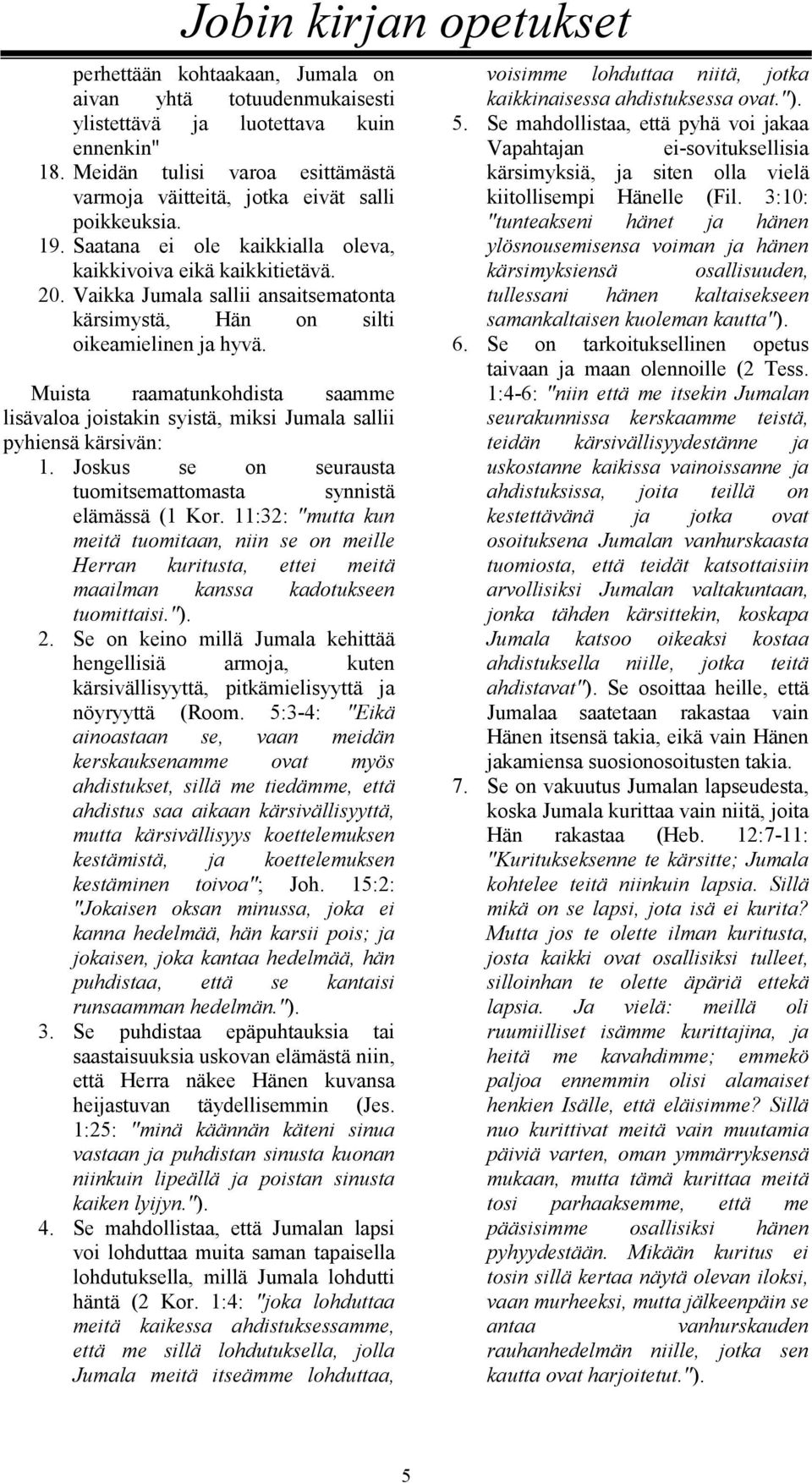 Vaikka Jumala sallii ansaitsematonta kärsimystä, Hän on silti oikeamielinen ja hyvä. Muista raamatunkohdista saamme lisävaloa joistakin syistä, miksi Jumala sallii pyhiensä kärsivän: 1.