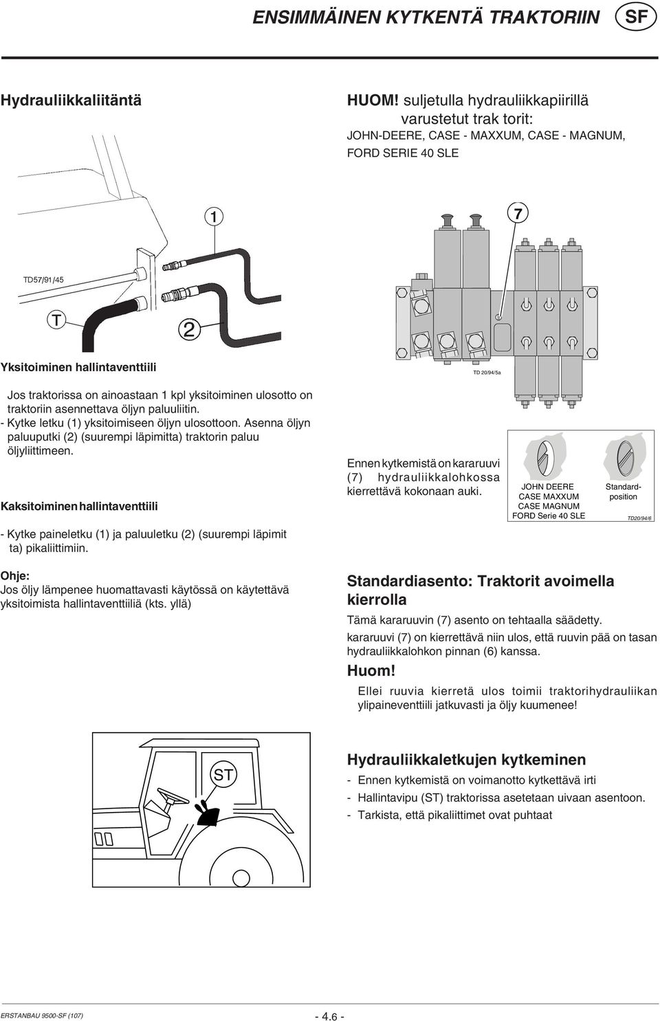 ainoastaan 1 kpl yksitoiminen ulosotto on traktoriin asennettava öljyn paluuliitin. - Kytke letku (1) yksitoimiseen öljyn ulosottoon.