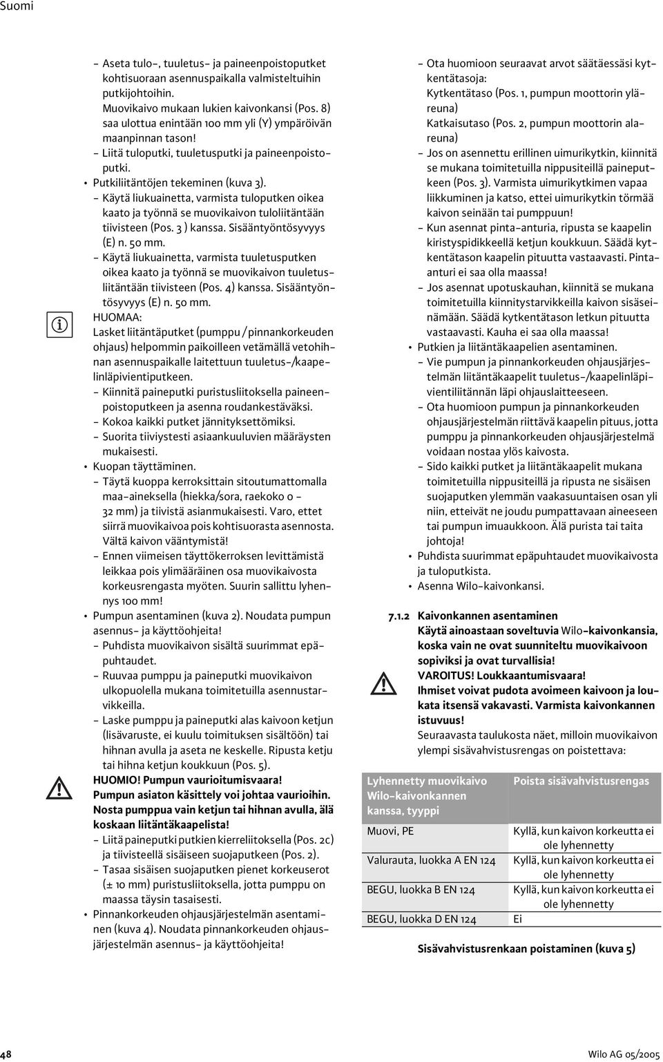 - Käytä liukuainetta, varmista tuloputken oikea kaato ja työnnä se muovikaivon tuloliitäntään tiivisteen (Pos. 3 ) kanssa. Sisääntyöntösyvyys (E) n. 50 mm.