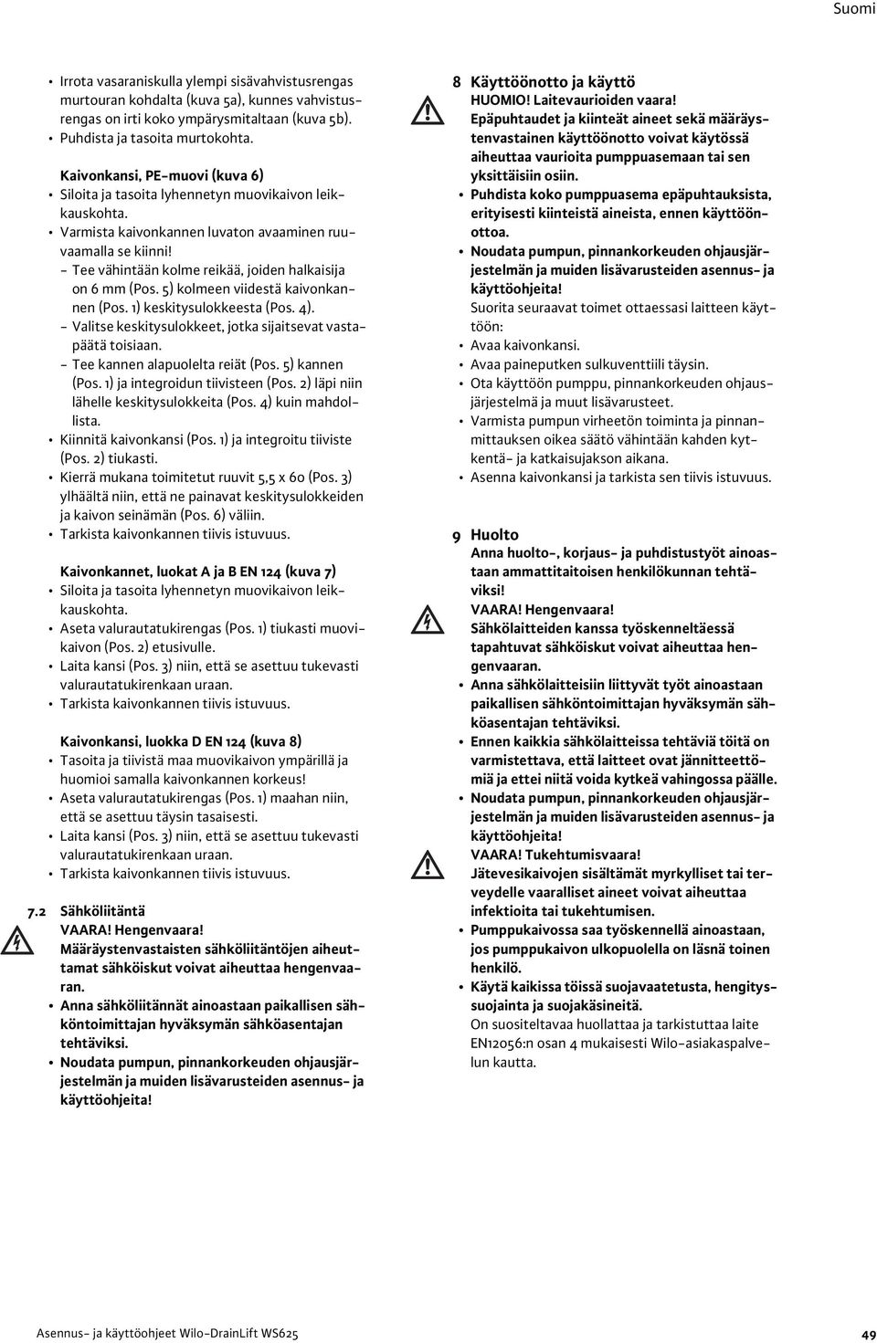 - Tee vähintään kolme reikää, joiden halkaisija on 6 mm (Pos. 5) kolmeen viidestä kaivonkannen (Pos. 1) keskitysulokkeesta (Pos. 4). - Valitse keskitysulokkeet, jotka sijaitsevat vastapäätä toisiaan.